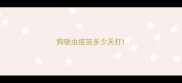 狗驱虫疫苗多少天打