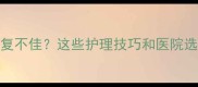 宠物绝育术后恢复不佳这些护理技巧和医院选择指南请收好