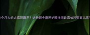 主1个月大幼犬疯狂磨牙这份超全磨牙护理指南让家长秒变育儿高手