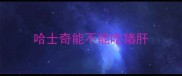 哈士奇能不能吃猪肝
