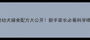 哈士奇幼犬辅食配方大公开新手家长必看科学喂养指南