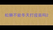 松狮不能冬天打疫苗吗