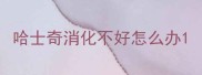 哈士奇消化不好怎么办
