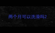 两个月可以洗澡吗
