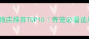 北京口碑宠物店推荐TOP10养宠必看选店避坑指南