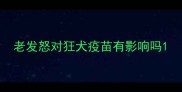 老发怒对狂犬疫苗有影响吗