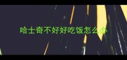 哈士奇不好好吃饭怎么办