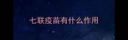 七联疫苗有什么作用