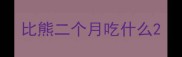 比熊二个月吃什么