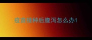 疫苗接种后腹泻怎么办