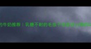 猫咪能喝的牛奶推荐乳糖不耐的毛孩子也能放心喝的8种奶品清单