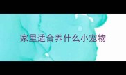 家里适合养什么小宠物