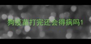 狗疫苗打完还会得病吗