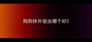 狗狗体外驱虫哪个好