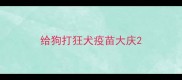 给狗打狂犬疫苗大庆