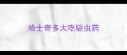 哈士奇多大吃驱虫药