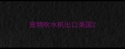 宠物吹水机出口美国
