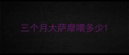 三个月大萨摩喂多少