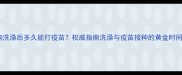 狗狗洗澡后多久能打疫苗权威指南洗澡与疫苗接种的黄金时间表