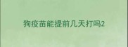 狗疫苗能提前几天打吗