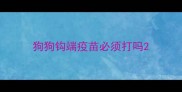 狗狗钩端疫苗必须打吗