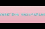 最新宠物展门票攻略萌宠狂欢节购票全指南