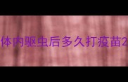 体内驱虫后多久打疫苗