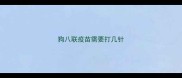 狗八联疫苗需要打几针