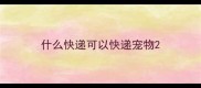 什么快递可以快递宠物