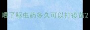 喂了驱虫药多久可以打疫苗
