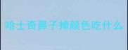 哈士奇鼻子掉颜色吃什么