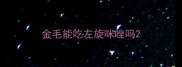 金毛能吃左旋咪唑吗