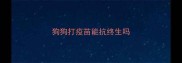 狗狗打疫苗能抗终生吗
