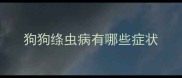狗狗绦虫病有哪些症状