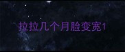 拉拉几个月脸变宽