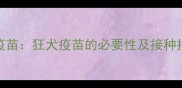 狗狗必须打的3种疫苗狂犬疫苗的必要性及接种指南附全流程