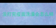 没打完疫苗洗澡会怎么样