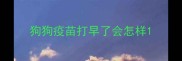 狗狗疫苗打早了会怎样