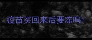疫苗买回来后要冻吗