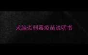 犬脑炎弱毒疫苗说明书