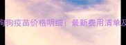 永康地区狗狗疫苗价格明细最新费用清单及接种指南
