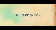 哈士奇要吃多少钱