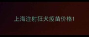 上海注射狂犬疫苗价格