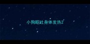 小狗呕吐身体发热