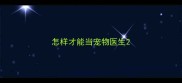 怎样才能当宠物医生