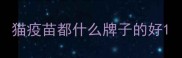 猫疫苗都什么牌子的好