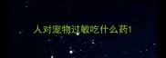 人对宠物过敏吃什么药