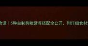 金毛犬私藏健康食谱5种自制狗粮营养搭配全公开附详细食材清单和操作步骤