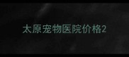 太原宠物医院价格